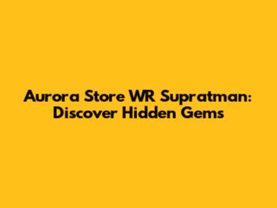 Aurora Store WR Supratman: Discover Hidden Gems