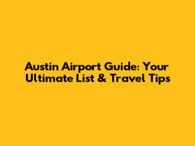 Austin Airport Guide: Your Ultimate List & Travel Tips