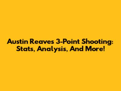 Austin Reaves' 3-Point Shooting: Stats, Analysis, And More!