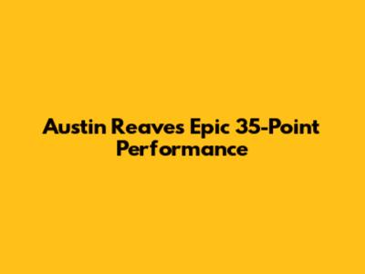 Austin Reaves' Epic 35-Point Performance