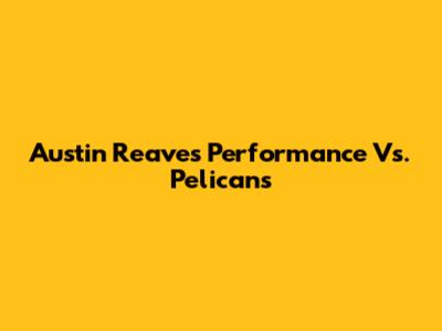 Austin Reaves' Performance Vs. Pelicans