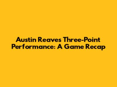 Austin Reaves' Three-Point Performance: A Game Recap