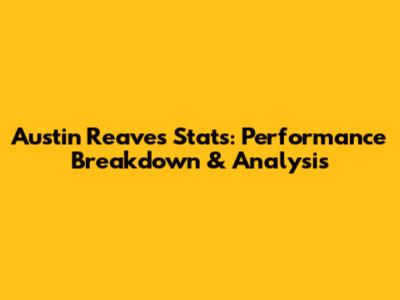 Austin Reaves Stats: Performance Breakdown & Analysis
