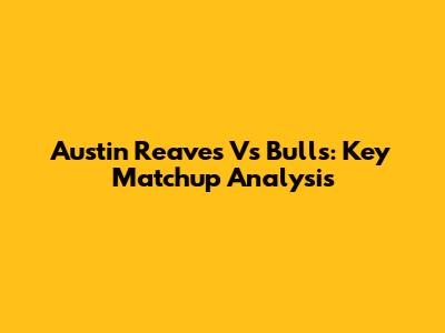 Austin Reaves Vs Bulls: Key Matchup Analysis