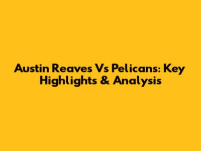 Austin Reaves Vs Pelicans: Key Highlights & Analysis