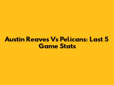 Austin Reaves Vs Pelicans: Last 5 Game Stats