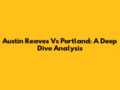 Austin Reaves Vs Portland: A Deep Dive Analysis