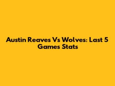 Austin Reaves Vs Wolves: Last 5 Games Stats