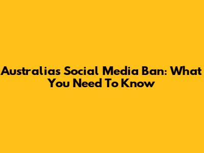 Australia's Social Media Ban: What You Need To Know