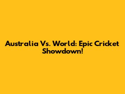 Australia Vs. World: Epic Cricket Showdown!