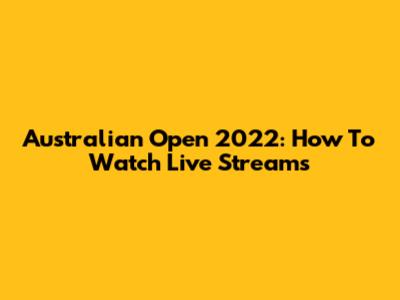 Australian Open 2022: How To Watch Live Streams