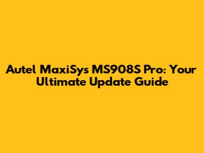 Autel MaxiSys MS908S Pro: Your Ultimate Update Guide