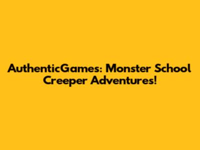 AuthenticGames: Monster School Creeper Adventures!