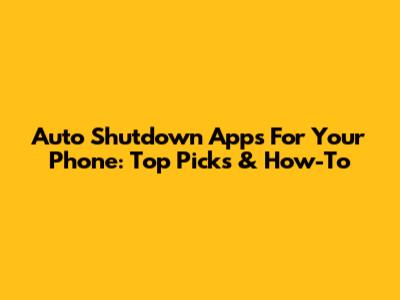 Auto Shutdown Apps For Your Phone: Top Picks & How-To