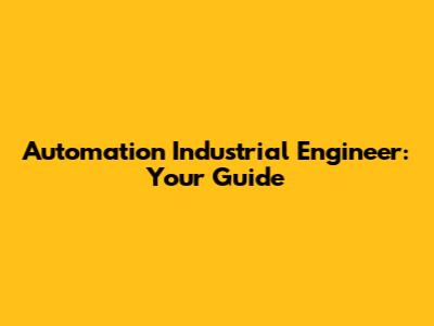 Automation Industrial Engineer: Your Guide