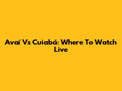 Avaí Vs Cuiabá: Where To Watch Live
