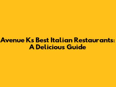 Avenue K's Best Italian Restaurants: A Delicious Guide