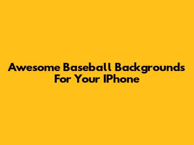 Awesome Baseball Backgrounds For Your IPhone