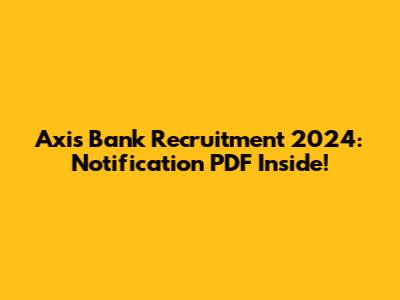 Axis Bank Recruitment 2024: Notification PDF Inside!