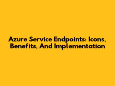 Azure Service Endpoints: Icons, Benefits, And Implementation