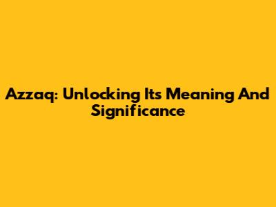 Azzaq: Unlocking Its Meaning And Significance
