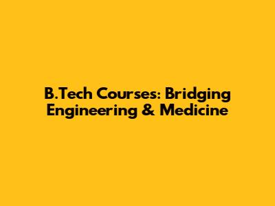 B.Tech Courses: Bridging Engineering & Medicine