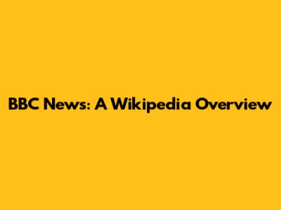 BBC News: A Wikipedia Overview