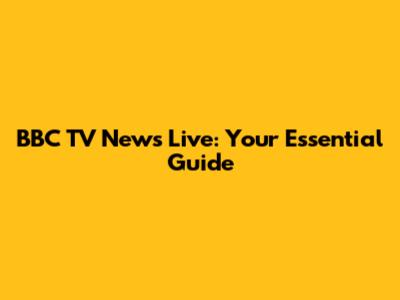 BBC TV News Live: Your Essential Guide