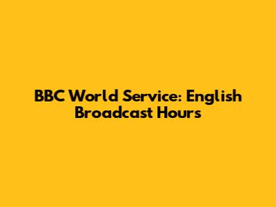 BBC World Service: English Broadcast Hours