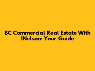BC Commercial Real Estate With INelson: Your Guide