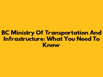BC Ministry Of Transportation And Infrastructure: What You Need To Know
