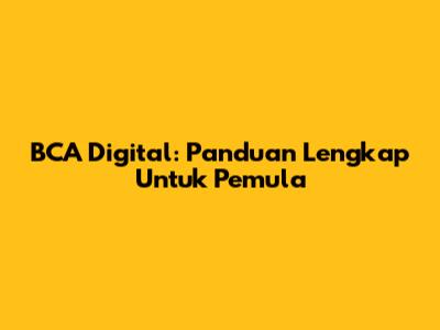 BCA Digital: Panduan Lengkap Untuk Pemula