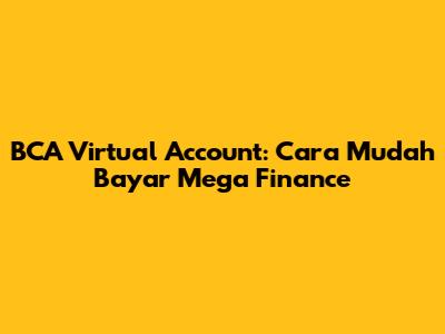 BCA Virtual Account: Cara Mudah Bayar Mega Finance