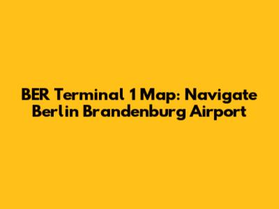 BER Terminal 1 Map: Navigate Berlin Brandenburg Airport