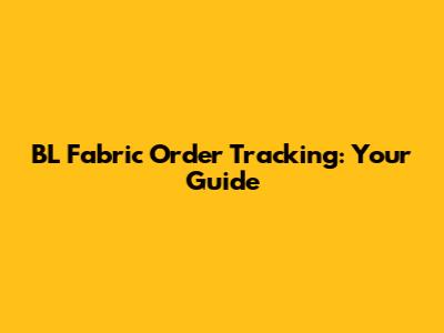 BL Fabric Order Tracking: Your Guide