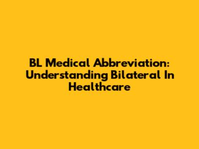 BL Medical Abbreviation: Understanding Bilateral In Healthcare