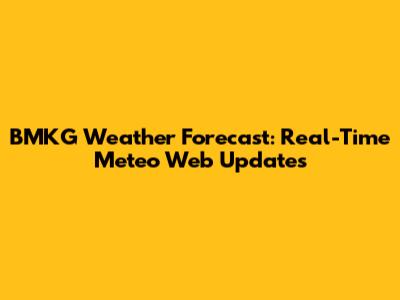 BMKG Weather Forecast: Real-Time Meteo Web Updates