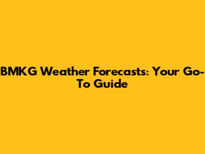 BMKG Weather Forecasts: Your Go-To Guide