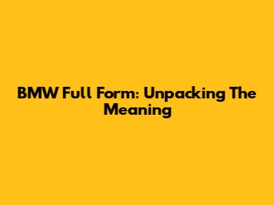 BMW Full Form: Unpacking The Meaning