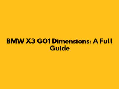BMW X3 G01 Dimensions: A Full Guide