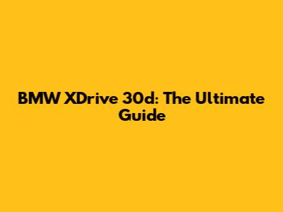 BMW XDrive 30d: The Ultimate Guide