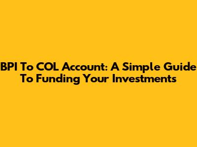 BPI To COL Account: A Simple Guide To Funding Your Investments