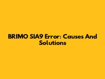 BRIMO SIA9 Error: Causes And Solutions