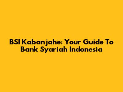 BSI Kabanjahe: Your Guide To Bank Syariah Indonesia