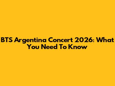BTS Argentina Concert 2026: What You Need To Know