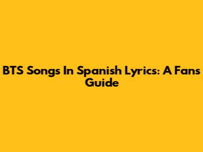 BTS Songs In Spanish Lyrics: A Fan's Guide
