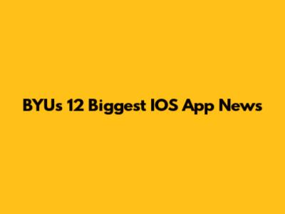 BYU's 12 Biggest IOS App News