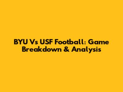 BYU Vs USF Football: Game Breakdown & Analysis