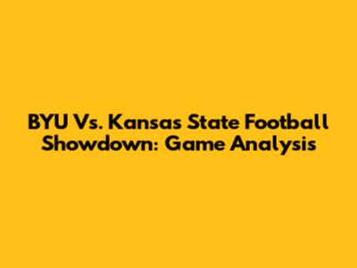 BYU Vs. Kansas State Football Showdown: Game Analysis