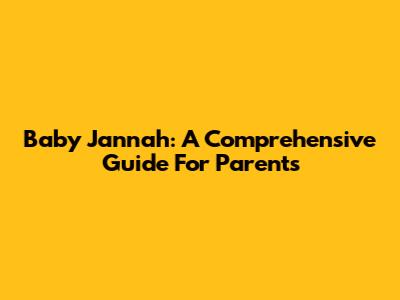 Baby Jannah: A Comprehensive Guide For Parents